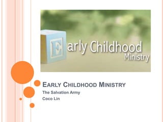 EARLY CHILDHOOD MINISTRY
The Salvation Army
Coco Lin
 