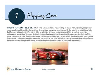 Business Ideas48 www.48days.net  18
7 Flipping Cars
I DON’T HATE MY JOB, BUT…When I met Mike Sparks, he was working at Nis...