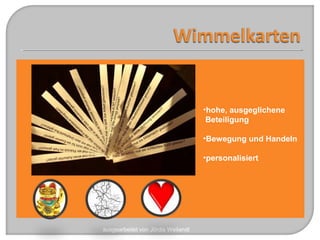 ausgearbeitet von Jördis Weilandt
•hohe, ausgeglichene
Beteiligung
•Bewegung und Handeln
•personalisiert
 