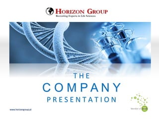 T	
  H	
  E	
  
C O M P A N Y
P	
  R	
  E	
  S	
  E	
  N	
  T	
  A	
  T	
  I	
  O	
  N	
  
www.horizongroup.pl	
  
Recruiting Experts in Life Sciences
 