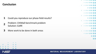 U n i v e rs i t y LO G O
Conclusion
2
Problem: CHiMaD benchmark problem
Solution: CoRR
1 Could you reproduce our phase-field results?
3 More work to be done in both areas
 