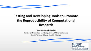 U n i v e rs i t y LO G O
Testing and Developing Tools to Promote
the Reproducibility of Computational
Research
Andrey Moskalenko
Center for Theoretical and Computational Materials Science
Daniel Wheeler | Faical Yannick P. Congo
 