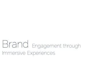 Brand Engagement through
Immersive Experiences
 