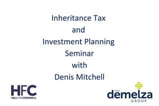 Inheritance Tax
and
Investment Planning
Seminar
with
Denis Mitchell
 