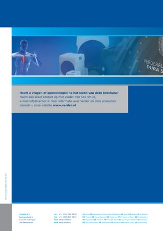 Heeft u vragen of opmerkingen na het lezen van deze brochure?
Neem dan zeker contact op met Verder 050 549 59 00,
e-mail info@verder.nl. Voor informatie over Verder en onze producten
bezoekt u onze website www.verder.nl
Overview_broch_2016_rev01_NL_(nl)
AT Wien BE Aartselaar/Diksmuide/Zedelgem BG Sofia CH Basel CN Shanghai
CZ Praha DE Haan/Kassel DK Rødovre FR Eragny s/Oise GB Castleford
HU Budapest IE Kanturk IN Pune IT Vazia NL Groningen/Vleuten PL Katowice
RO Bucuresti/Sibiu SK Bratislava TH Bangkok US Macon (GA) ZA Northriding
VERDER B.V.
Leningradweg 5,
9723 TP Groningen
The Netherlands
TEL	 +31 (0)50 549 59 00
FAX	 +31 (0)50 549 59 01
MAIL	info@verder.nl
WEB	 www.verder.nl
 