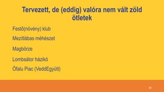 Tervezett, de (eddig) valóra nem vált zöld
ötletek
Festő(növény) klub
Mezítlábas méhészet
Magbörze
Lombsátor házikó
Ófalu Piac (VeddEgyütt)
51
 