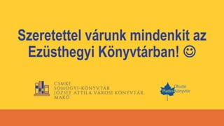 Szeretettel várunk mindenkit az
Ezüsthegyi Könyvtárban! 
 