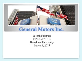 General Motors Inc.
Joseph Feldman
FINU-607-OL3
Brandman University
March 4, 2015
 