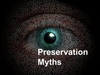 Preservation
Myths
 