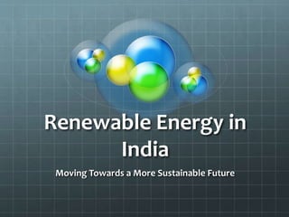 Renewable Energy in
India
Moving Towards a More Sustainable Future
 