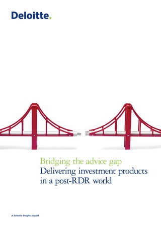 Bridging the advice gap
Delivering investment products
in a post-RDR world
A Deloitte Insights report
 