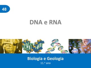 48
DNA e RNA
Biologia e Geologia
11.o ano
 
