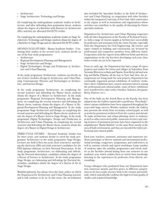 65
•	 Architecture
•	 Stage Architecture, Technology and Design
On completing the undergraduate academic studies in Archi-
tecture, and after defending their graduation thesis, students
obtain the degree of a Bachelor with Honours in Architecture
(BSc) and they are allocated 240 ECTS credits.
On completing the undergraduate academic studies in Stage Ar-
chitecture, Technology and Design, students obtain the degree of
a Bachelor in Stage Design and are allocated 240 ECTS credits.
SECOND CYCLE STUDIES – Master Academic Studies – Con-
tinuing their studies at the second cycle, students decide on
one of the four study programmes:
•	 Architecture
•	 Regional Development Planning and Management
•	 Stage Architecture and Design
•	 Digital Technologies, Design and Production in Architec-
ture and Urban Planning
At the study programme Architecture, students can decide on
one of three modules: Design in Architecture and Urban Plan-
ning, Contemporary Theories and Technologies in Architec-
ture, and Interior Design.
At the study programme Architecture, on completing the
second semester and defending the Master thesis, students
obtain the degree of a Master in Architecture. At the study
programme Regional Development Planning and Manage-
ment, on completing the second semester and defending the
Master thesis, students obtain the degree of a Master in Re-
gional Development Planning and Management. At the study
programme Stage Architecture and Design, on completing the
second semester and defending the Master thesis, students ob-
tain the degree of a Master Artist in Stage Design. At the study
programme Digital Technologies, Design and Production in
Architecture and Urban Planning, on completing the second
semester and defending the Master thesis, students obtain the
degree of a Master in Digital Design in Architecture.
THIRD CYCLE STUDIES – Doctoral Academic Studies last
for three years, and students decide to enrol the study pro-
gramme Architecture or the study programme Stage Design.
Lectures are held in first two years (four semesters), and dur-
ing the third year (fifth and sixth semester) candidates for the
PhD diploma elaborate on their Doctoral Dissertation. At the
study programme Architecture, on elaborating and defend-
ing the Doctoral dissertation, candidates obtain the degree of
a Doctor of Science in Architecture. At the study programme
Stage Design, on elaborating and defending the Doctoral dis-
sertation, candidates obtain the degree of a Doctor of Art in
Stage Design.
Multidisciplinarity has always been the basic policy on which
the Department for Architecture and Urban Planning insisted,
and it will continue to be so. In this sense, the accreditation
also included the Specialist Studies in the field of Architec-
ture and Urban Planning, in cooperation with other faculties
within the integrated University of Novi Sad, other universities
in the region, as well as institutions and organizations whose
activities can contribute to the quality of educating the future
specialist students.
Department for Architecture and Urban Planning cooperates
with all other departments at the Faculty of Technical Scienc-
es, with a range of courses taught at Architecture successfully
by professors and assistants from the entire Faculty, especially
from the Department for Civil Engineering. All courses and
topics related to building and construction are lectured by
professional and competent members from different chairs.
Cooperation with the experts from different fields and diverse
organizations in the city has been developing each year; thus,
better results are yet to be expected.
From its early age, the Department has had a range of expert
projects and studies for towns and villages in Vojvodina, from
Sremska Mitrovica to Kula and Apatin, from Bečej old and new,
Irig and Bačka Palanka, all the way to Novi Sad; thus, the ar-
rangements are being made for new projects. Department has
continually organized annual exhibitions of students’ works.
Since these exhibitions have caused enormous interest among
the professional and cultural public, some of these exhibitions
were transferred to other towns (Sombor, Subotica, Zrenjanin,
Bečej, Pančevo, etc.).
One of the halls on the fourth floor at the Faculty has been
adapted into the Gallery named after a professor, “Đura Kojić”,
where various exhibitions have been organized throughout the
years with large success. Besides students’ works, the Gallery
also presents the works from secondary school pupils, as well
as works by prominent architects from the country and abroad.
To make architecture and urban planning closer to students,
as well as other interested public, numerous lectures and visit-
ing lectures of prominent persons have been organized in the
amphitheatre “Ranko Radović” on the same floor, mostly in the
area of built environment, and they are intended for wider pro-
fessional and cultural public.
Each year, teachers, assistants, associates and numerous stu-
dents participate at diverse national and international profes-
sional meetings, congresses, symposiums, and conferences, as
well as summer schools and expert workshops. Large number
of students takes the mobility programmes and enrols stud-
ies at the faculties abroad lasting from one semester to one
academic year, which enables them to enrich their knowledge
listening to the experiences by professors from diverse sur-
roundings.
Young colleagues who graduated from our Department have
won numerous awards and first prizes at different competi-
tions in the last couple of years, both in the country and world-
wide, which undoubtedly confirms the high level and quality of
studies and acquired knowledge.
 