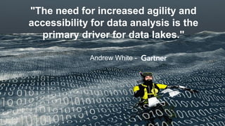 "The need for increased agility and
accessibility for data analysis is the
primary driver for data lakes."
Andrew White -
...
