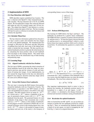 324
325
326
327
328
329
330
331
332
333
334
335
336
337
338
339
340
341
342
343
344
345
346
347
348
349
350
351
352
353
354
355
356
357
358
359
360
361
362
363
364
365
366
367
368
369
370
371
372
373
374
375
376
377
378
379
380
381
382
383
384
385
386
387
388
389
390
391
392
393
394
395
396
397
398
399
400
401
402
403
404
405
406
407
408
409
410
411
412
413
414
415
416
417
418
419
420
421
422
423
424
425
426
427
428
429
430
431
CVPR
#LL
CVPR
#LL
CVPR 2016 Submission #LL. CONFIDENTIAL REVIEW COPY. DO NOT DISTRIBUTE.
3. Implementation of SDM
3.1. Face Detection with OpenCV
SDM algorithm requires predeﬁned face location. The
face is detected with OpenCV’s Haar featured-based cas-
cade classiﬁer. The face detection rate is 82.3% on LFPW
dataset. We discarded those images that cannot be detected
and ended up with 434 training images and 120 test im-
ages. The output from OpenCV’s face detector is a rectan-
gle which contains the region of the face. The face rectangle
will later be used as a reference to normalize the dataset and
initialize the algorithm.
3.2. Calculate Mean Face
The face detection information gathered from the previ-
ous step is used to center and normalize the face images
as well as the labeled landmarks. We normalized the face
rectangle to 200 pixels by 200 pixels and take 100 pixels
of padding from each side, since some of the labeled land-
marks is outside the face rectangle. We then used the nor-
malized landmarks position to generate the initial mean face
by calculating the mean position value of each landmark
from all images in the training dataset. This initial mean
face will be used in the initialization step of both learning
and predicting stage.
3.3. Learning Stage
3.3.1 Aligned Landmarks with the Face Position
The ﬁrst step of SDM is generating the initial estimation of
facial landmarks based on the mean face shape we calcu-
lated in previous step and the variance of scale and trans-
lation of training face images. In our implementation, we
ﬁrst resized the image based on the face size detected by
OpenCVs face detector; therefore initial face shape will be
the same across different images.
3.3.2 Extract HoG features from Landmarks
The next step is extracting the HoG features from patches
around the landmarks with size 32 pixels by 32 pixels. The
HoG features is equivalent to the SIFT features of ﬁxed
scale and predeﬁned local patch as described in the origi-
nal paper. The HoG features Given an image d ∈ m×1
of m pixels and x ∈ p×1
indexes p landmarks in the im-
age, we generated a feature vector φ(di
(x)) ∈ 128×1
per
landmark from the patch. The generated features for each
landmarks of the image is than concatenate into a vector
φ(di
(x)) ∈ 128p×1
, where p is the number of landmarks.
For the purpose of matrix calculation in MATLAB, we con-
catenate all feature vectors in the training dataset into a ma-
trix Φ ∈ n×128p
, where n is the number of images in train-
ing dataset and each row of the matrix is the transpose of
corresponding feature vector of that image.
Φ =









φ(d1
(x))T
φ(d2
(x))T
φ(d3
(x))T
...
φ(dn−1
(x))T
φ(dn
(x))T









(7)
3.3.3 Perform SDM Regression
The learning for SDM follows the Eq(2) and Eq(3). The
landmarks are predicted by a generic linear combination.
The SDM will learn a sequence of generic descent direction
Rk and bias term bk. To learn the generic descent direction
Rk and bias term bk, we minimized Eq(2), which is a well-
known linear least squares problem which can be solved in
closed form. To reformulate the equation in a matrix form,
we got
D = ΦA (8)
A =
bk
Rk (9)
D =









∆x1
∆x2
∆x3
...
∆xn−1
∆xn









, Φ =









1 φ1
1 φ2
1 φ3
...
...
1 φn−1
1 φn









(10)
where D ∈ n×2p
, Φ ∈ n×(128p+1)
and A ∈
(128p+1)×2p
. The dimension of D is n × 2p is because we
concatenate the x and y coordinate of the landmarks into a
row vectors, thus the length becomes two times the number
of landmarks. The close form solution for Eq(8) is
A = (ΦT
Φ)−1
ΦT
D (11)
One important implementation detail to notice is that to
perform the learning, the landmarks position need to be
normalized to a region of an unit square, i.e.∆ˆxk
=
∆xk
/s,where s is calculated as the distance between the
minimal and maximal coordinates among all landmarks xk
.
3.3.4 Recalculate the updated landmarks
After we learned the new Rk
and bk
, we can use these pa-
rameters to predict the new landmarks position by comput-
ing Eq(3). Since we normalized the landmark position to
a region of an unit square, we need to remapping the ∆xk
from Eq (1). back to its original dimension.
4
 