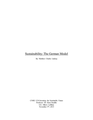 Sustainability: The German Model
By: Matthew Charles Lindsay
CNRE 1234 Inventing the Sustainable Future
Professor: Dr. Dean Stauffer
GA: Allison LeBlanc
November 9th, 2015
 