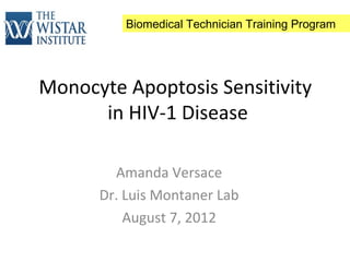 Monocyte Apoptosis Sensitivity
in HIV-1 Disease
Amanda Versace
Dr. Luis Montaner Lab
August 7, 2012
Biomedical Technician Training Program
 