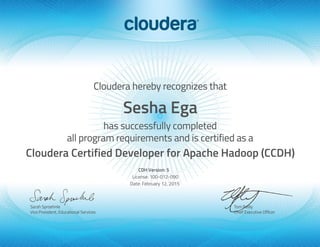 Sesha Ega
Cloudera Certified Developer for Apache Hadoop (CCDH)
CDH Version: 5
License: 100-012-090
Date: February 12, 2015
 