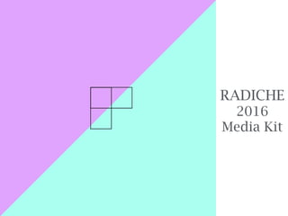 2016
Media Kit
RADICHE
 