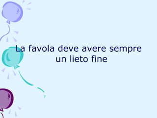 La favola deve avere sempre
un lieto fine

 