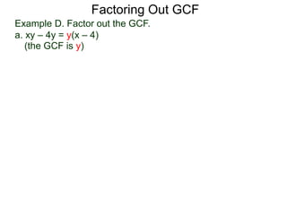 (the GCF is y)
Factoring Out GCF
Example D. Factor out the GCF.
a. xy – 4y = y(x – 4)
 