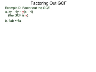 (the GCF is y)
Factoring Out GCF
Example D. Factor out the GCF.
a. xy – 4y = y(x – 4)
b. 4ab + 6a
 