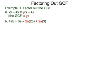 (the GCF is y)
Factoring Out GCF
Example D. Factor out the GCF.
a. xy – 4y = y(x – 4)
b. 4ab + 6a = 2a(2b) + 2a(3)
 