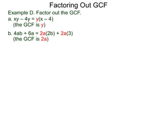 (the GCF is y)
(the GCF is 2a)
Factoring Out GCF
Example D. Factor out the GCF.
a. xy – 4y = y(x – 4)
b. 4ab + 6a = 2a(2b) + 2a(3)
 