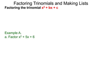 Example A.
a. Factor x2 + 5x + 6
Factoring Trinomials and Making Lists
Factoring the trinomial x2 + bx + c
 