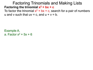 Example A.
a. Factor x2 + 5x + 6
Factoring Trinomials and Making Lists
Factoring the trinomial x2 + bx + c
To factor the trinomial x2 + bx + c, search for a pair of numbers
u and v such that uv = c, and u + v = b.
 
