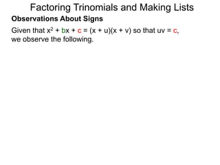 Observations About Signs
Given that x2 + bx + c = (x + u)(x + v) so that uv = c,
we observe the following.
Factoring Trinomials and Making Lists
 