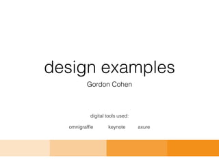 design examples
Gordon Cohen
digital tools used:
omnigrafﬂe keynote axure
 