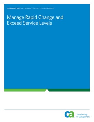 TECHNOLOGY BRIEF: CA CMDB AND CA SERVICE LEVEL MANAGEMENT
Manage Rapid Change and
Exceed Service Levels
 