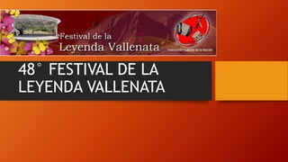 48° FESTIVAL DE LA
LEYENDA VALLENATA
 