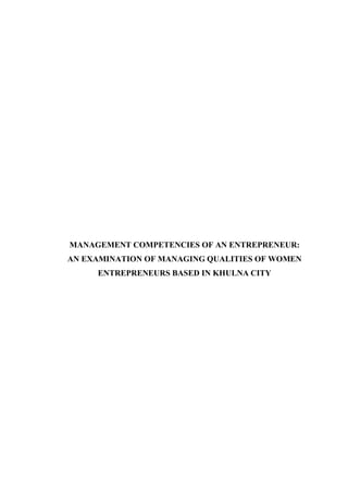 MANAGEMENT COMPETENCIES OF AN ENTREPRENEUR:
AN EXAMINATION OF MANAGING QUALITIES OF WOMEN
ENTREPRENEURS BASED IN KHULNA CITY
 