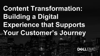 Content Transformation:
Building a Digital
Experience that Supports
Your Customer’s Journey
 