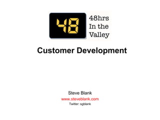 Customer Development Steve Blank www.steveblank.com Twitter: sgblank 