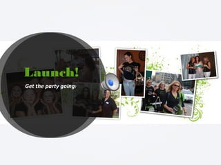 Launch!
Get the party going!
 