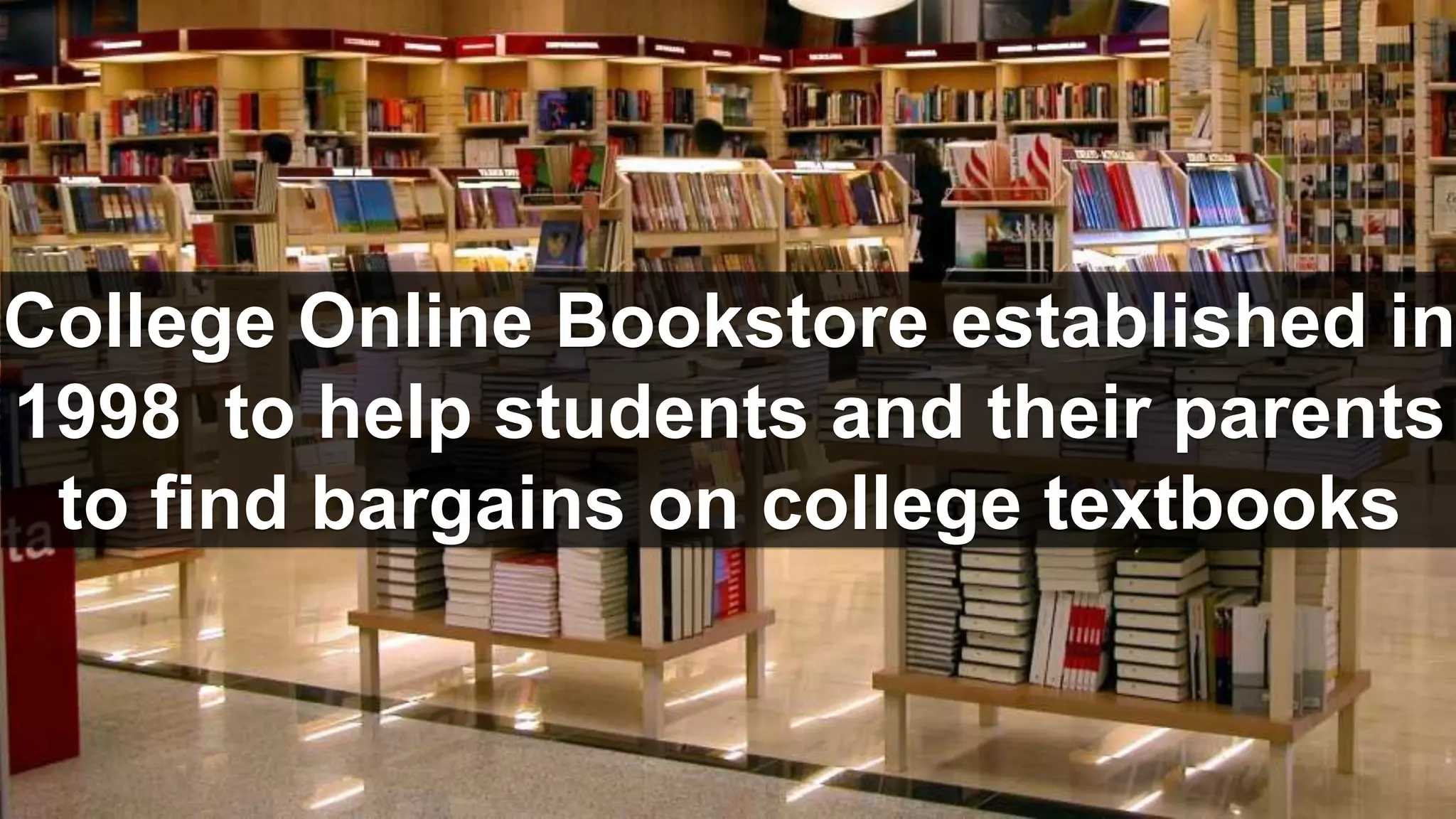 College Online Bookstore established in
1998 to help students and their parents
to find bargains on college textbooks
 
