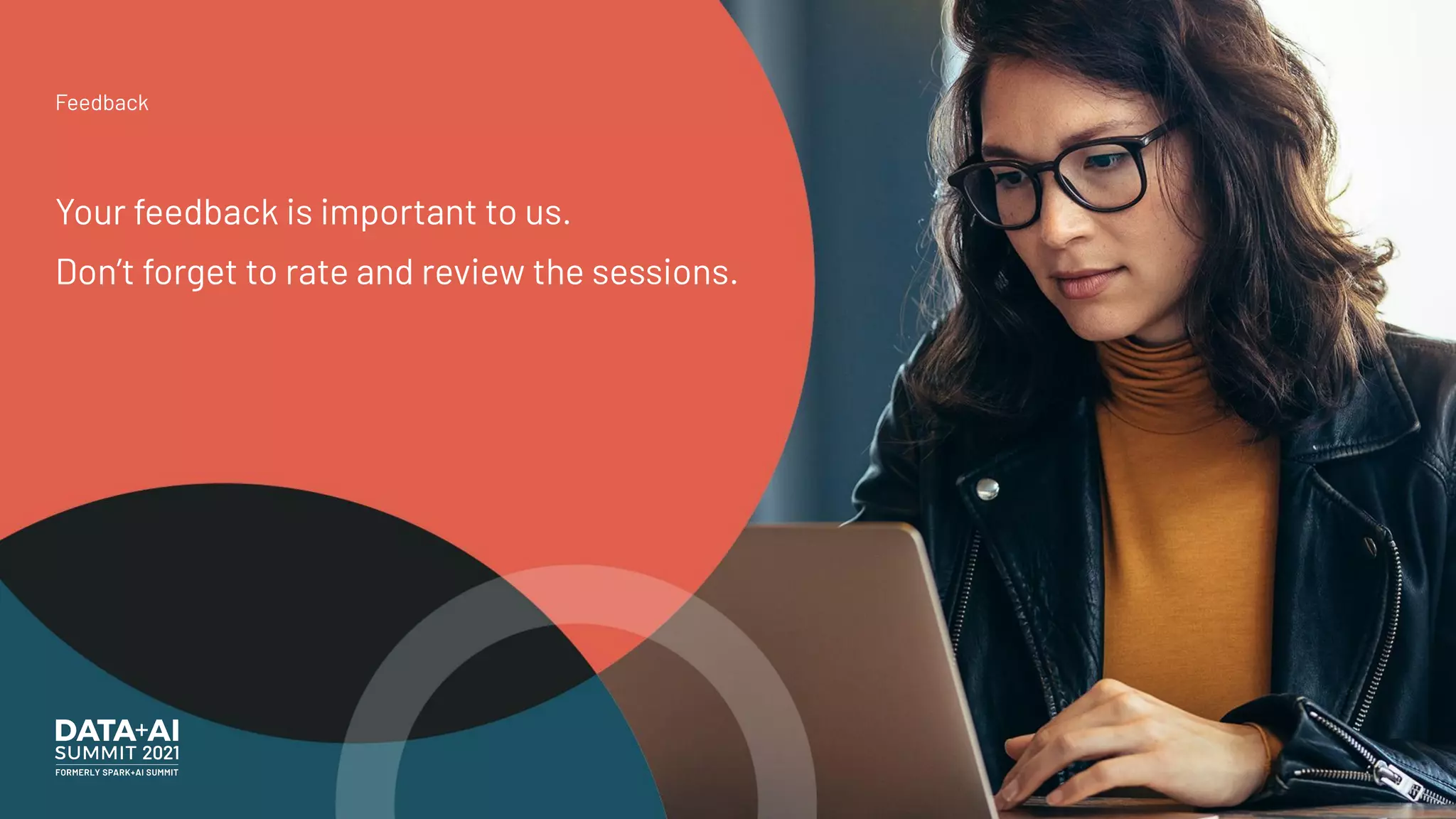 Feedback
Your feedback is important to us.
Don’t forget to rate and review the sessions.
 