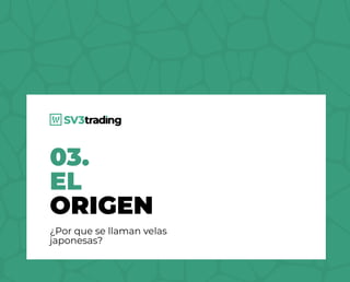 03.
EL
ORIGEN
¿Por que se llaman velas
japonesas?
 
