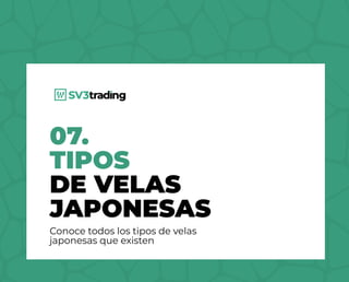 07.
TIPOS
DE VELAS
JAPONESAS
Conoce todos los tipos de velas
japonesas que existen
 