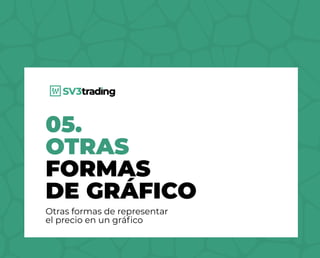 05.
OTRAS
FORMAS
DE GRÁFICO
Otras formas de representar
el precio en un gráfico
 