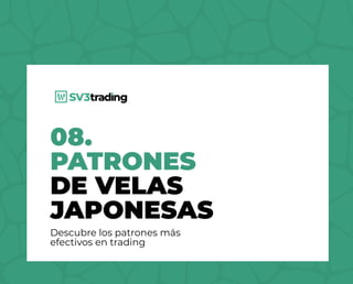 08.
PATRONES
DE VELAS
JAPONESAS
Descubre los patrones más
efectivos en trading
 