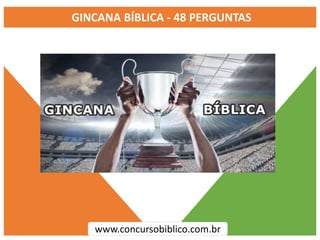 GINCANA BÍBLICA - 48 PERGUNTAS
www.concursobiblico.com.br
 