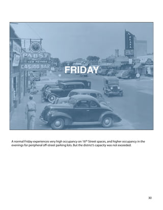 A normal Friday experiences very high occupancy on 16th Street spaces, and higher occupancy in the
evenings for peripheral oﬀ-street parking lots. But the district’s capacity was not exceeded.
30	
  
 