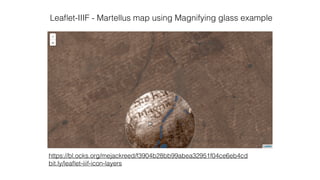 https://bl.ocks.org/mejackreed/f3904b28bb99abea32951f04ce6eb4cd
bit.ly/leaﬂet-iiif-icon-layers
Leaﬂet-IIIF - Martellus map using Magnifying glass example
 