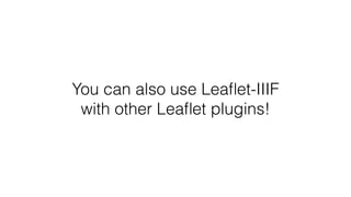 You can also use Leaﬂet-IIIF
with other Leaﬂet plugins!
 