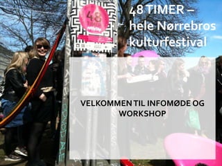 48 TIMER –
hele Nørrebros
kulturfestival

VELKOMMEN TIL INFOMØDE OG
WORKSHOP

 