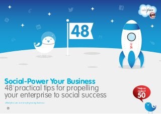 Share this
SF48
Social-Power Your Business
48*
practical tips for propelling
your enterprise to social success
A Salesforce.com overview for growing businesses
 